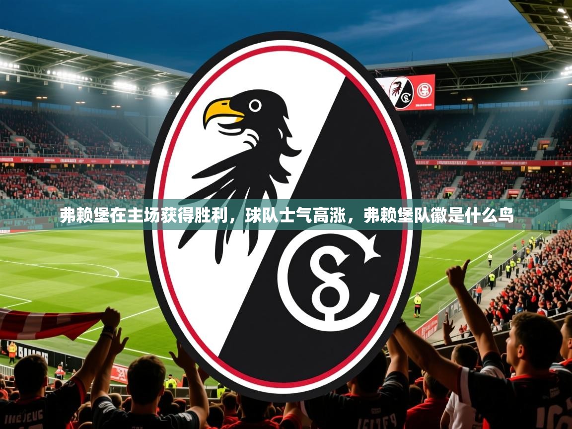 2025 极直播app下载弗赖堡在主场获得胜利，球队士气高涨，弗赖堡队徽是什么鸟  第3张