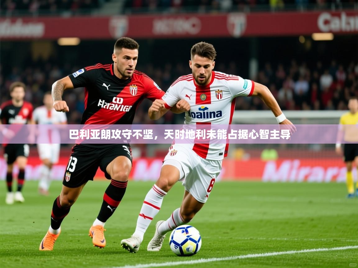 2025 极直播高清巴利亚朗攻守不坚，天时地利未能占据心智主导  第2张