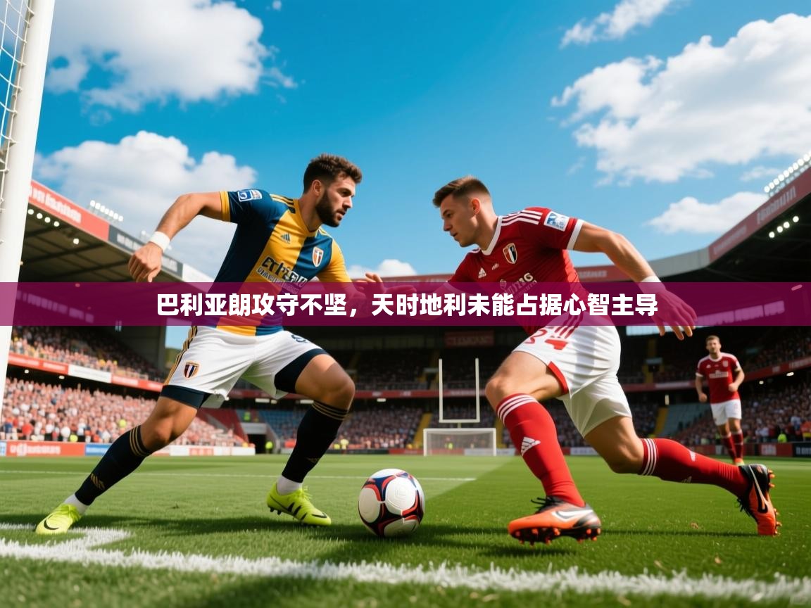 2025 极直播高清巴利亚朗攻守不坚，天时地利未能占据心智主导  第3张