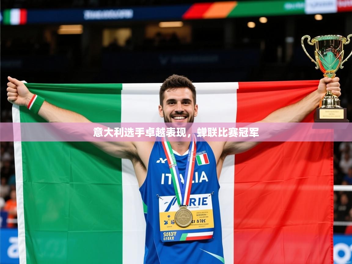2025 极直播下载意大利选手卓越表现，蝉联比赛冠军  第4张