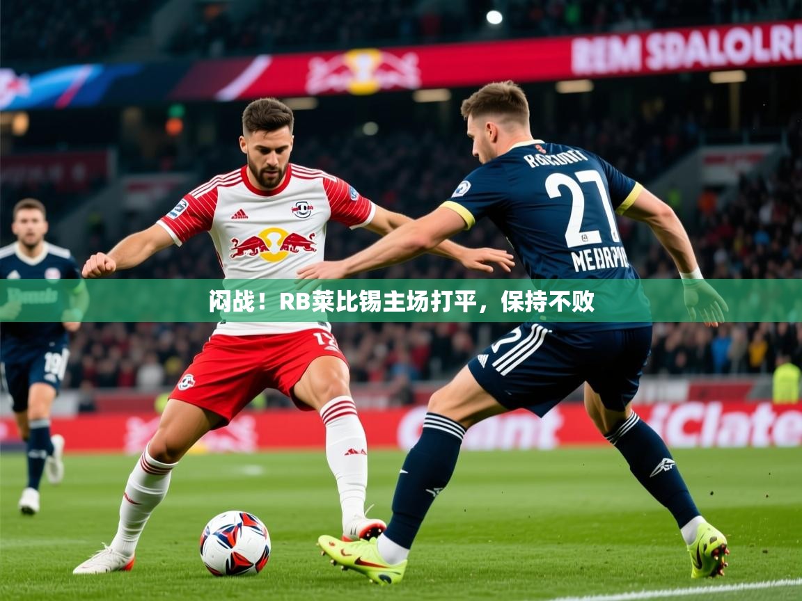 2025 极直播下载闷战!RB莱比锡主场打平,保持不败 第4张