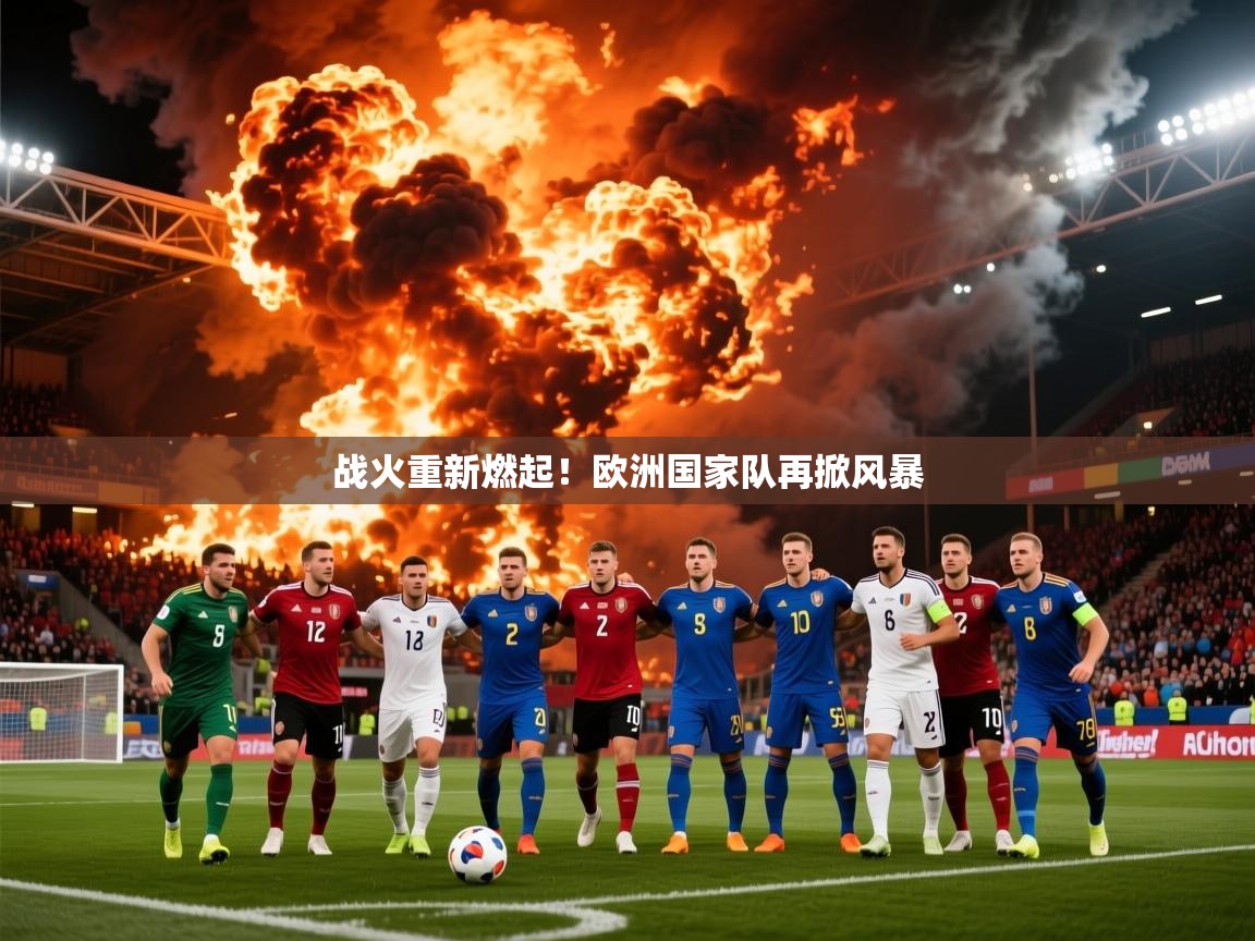 2025 极直播app战火重新燃起！欧洲国家队再掀风暴  第4张