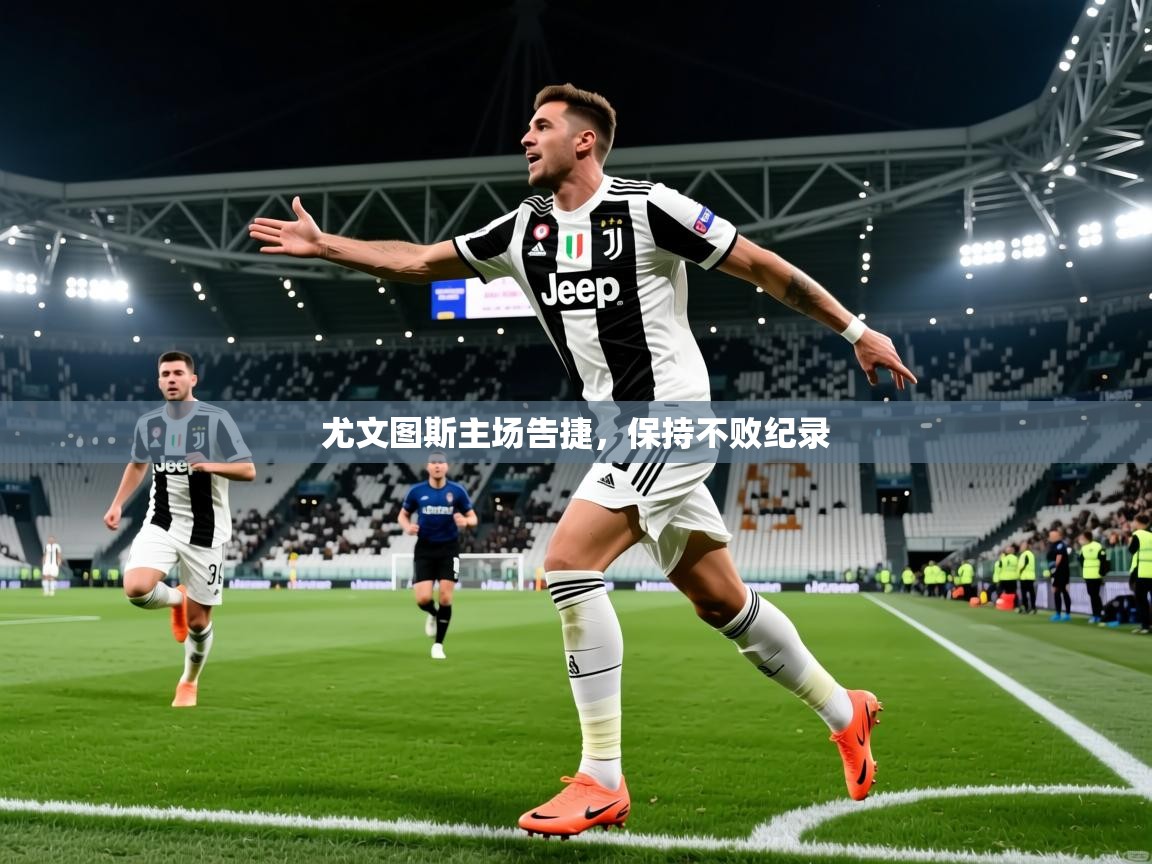 2026 极直播官网尤文图斯主场告捷，保持不败纪录  第1张