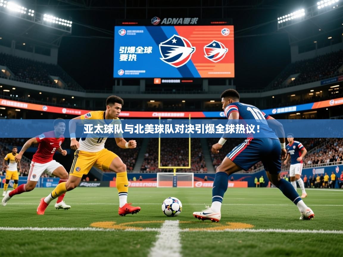2026 极直播高清亚太球队与北美球队对决引爆全球热议！  第3张